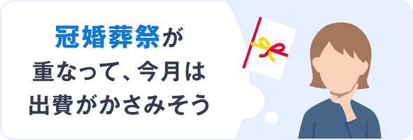 冠婚葬祭が重なって、今月は出費がかさみそう