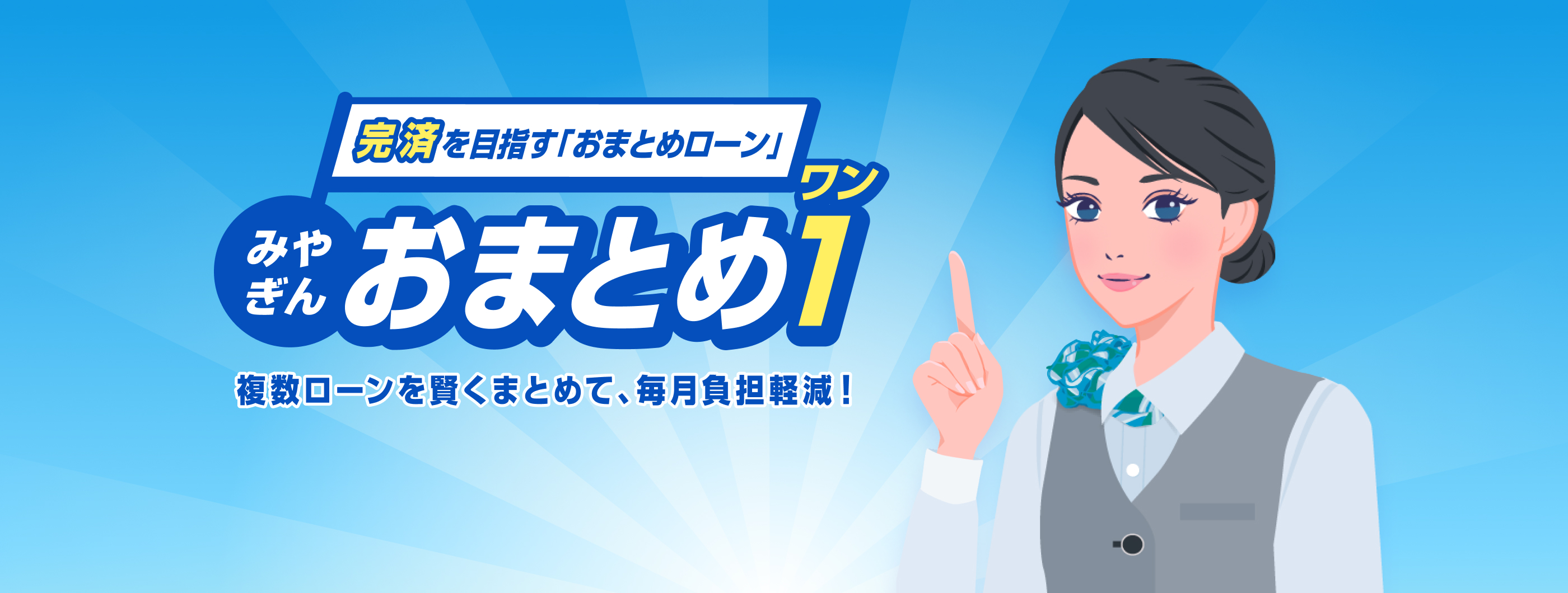 完済を目指す「おまとめローン」 みやぎんおまとめ1(ワン) 複数ローンを賢くまとめて、毎月負担軽減!