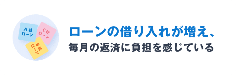 ローンの借り入れが増え、毎月の返済に負担を感じている