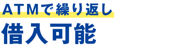 ATMで繰り返し借入可能