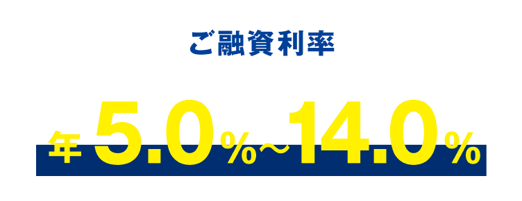 ご融資利率 年5.0%〜14.0%