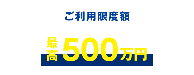 ご利用限度額 最高500万円