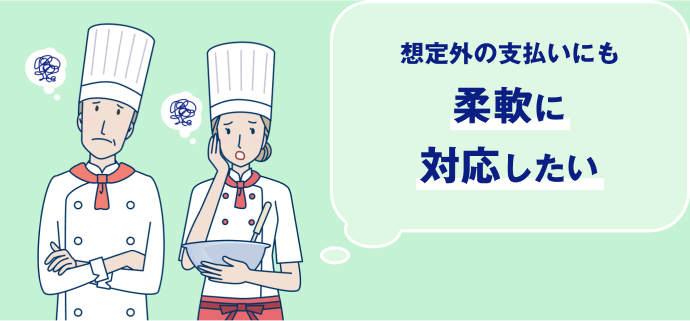 想定外の支払いにも入柔軟に対応したい